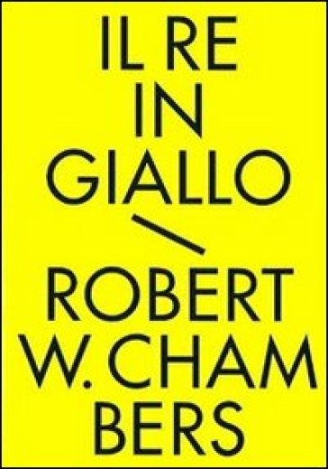 Il re in giallo e altri racconti. Tutti i racconti fantastici - Robert W. Chambers