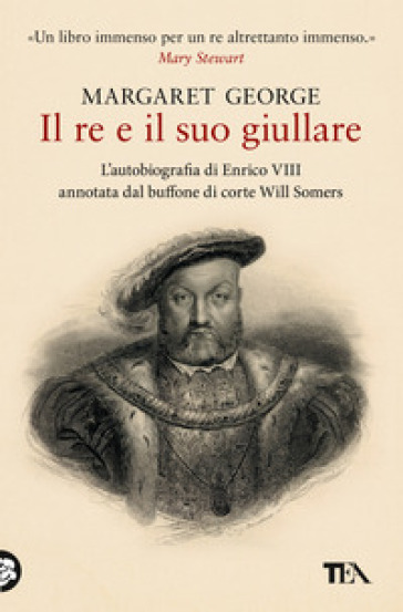 Il re e il suo giullare. L'autobiografia di Enrico VIII annotata dal buffone di corte Will Somers - Margaret George