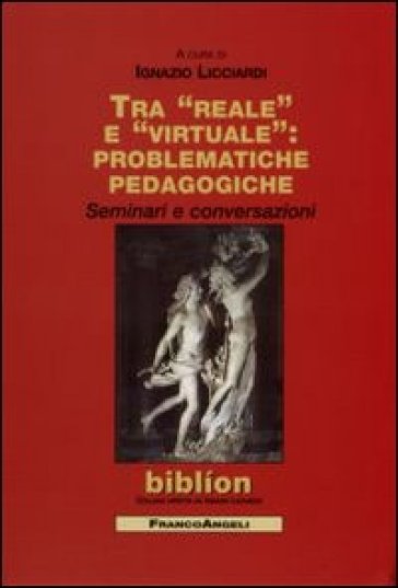 Tra reale e virtuale: problematiche pedagogiche. Seminari e conversazioni