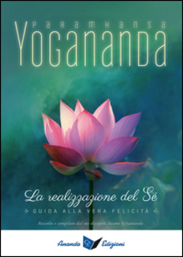 La realizzazione del sé. Guida alla vera felicità - Yogananda(Swami) Paramhansa