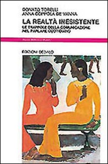 La realtà inesistente. Le trappole della comunicazione nel parlare quotidiano - Donato Torelli - Anna Coppola De Vanna