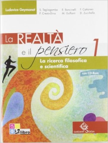 La realtà e il pensiero. La ricerca filosofica e scientifica. Per le Scuole superiori. Con CD-ROM. Con espansione online. 1. - Ludovico Geymonat - Edoardo Boncinelli - P. Cresto