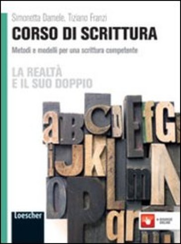 La realtà e il suo doppio. Corso di scrittura. Metodi e modelli per una scittura competente. Per le Scuole superiori. Con espansione online - Simonetta Damele - Tiziano Franzi