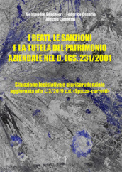 I reati, le sanzioni e la tutela del patrimonio aziendale nel D. Lgs. 231/2001. Situazione legislativa e giurisprudenziale aggiornata alla L. 3/2019 c.d. «Spazza-corrotti»