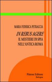 In rebus agere. Il mestiere di spia nell antica Roma