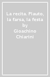 La recita. Plauto, la farsa, la festa