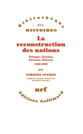 La reconstruction des nations. Pologne, Ukraine, Lituanie, Bélarus (1569-1999)