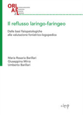 Il reflusso laringo-faringeo. Dalle basi fisiopatologiche alla valutazione foniatrico-logopedica