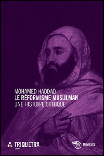 Le réformisme musulman. Une histoire critique - Mohamed Haddad