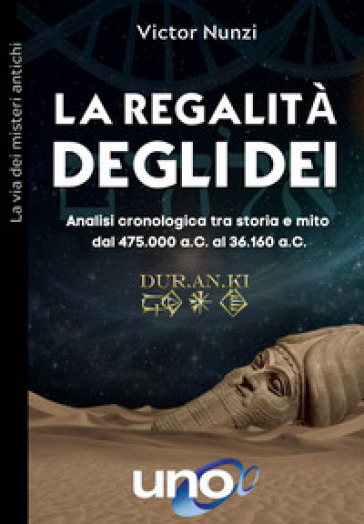 La regalità degli dei. Analisi cronologica tra storia e mito dal 475.000 a.C. al 36.160 a.C. - Victor Nunzi
