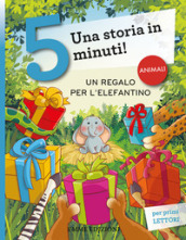 Un regalo per l elefantino. Una storia in 5 minuti! Ediz. a colori