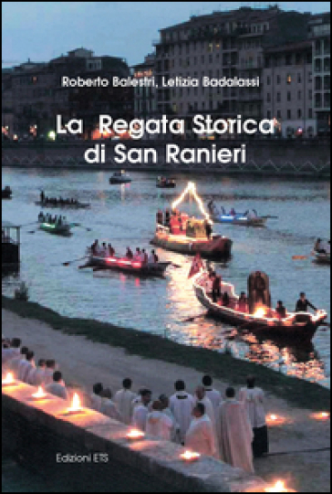 La regata storica di San Ranieri - Roberto Balestri - Letizia Badalassi