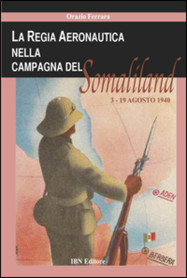 La regia aeronautica nella campagna del Somaliland (3-9 agosto 1940) - Orazio Ferrara
