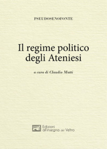 Il regime politico degli ateniesi. Ediz. greca e italiana - Pseudo Senofonte