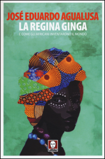 La regina Ginga e come gli africani inventarono il mondo - José Eduardo Agualusa