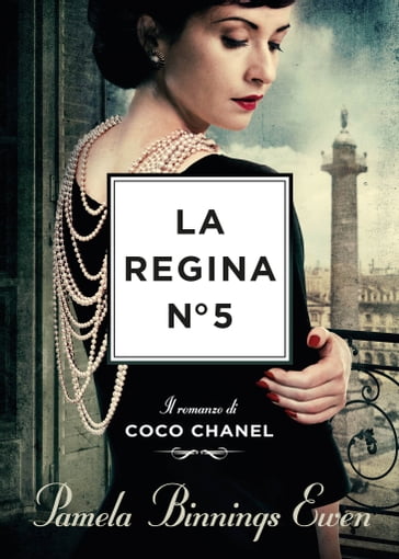 La regina N°5. Il romanzo di Coco Chanel - Pamela Binning Ewen