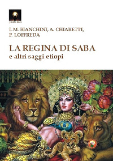 La regina di Saba e altri saggi etiopi - Luigi Maria Bianchini - Angelo Chiaretti - Pierpaolo Loffreda