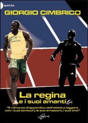 La regina e i suoi amanti. «Il romanzo d'appendice dell'atletica con i suoi centauri, le sue amazzoni, i suoi eroi» - Giorgio Cimbrico