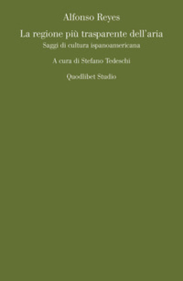 La regione più trasparente dell'aria. Saggi di cultura ispanoamericana - Alfonso Reyes