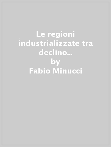 Le regioni industrializzate tra declino e innovazione. Il caso della Ruhr in un contesto europeo - Fabio Minucci