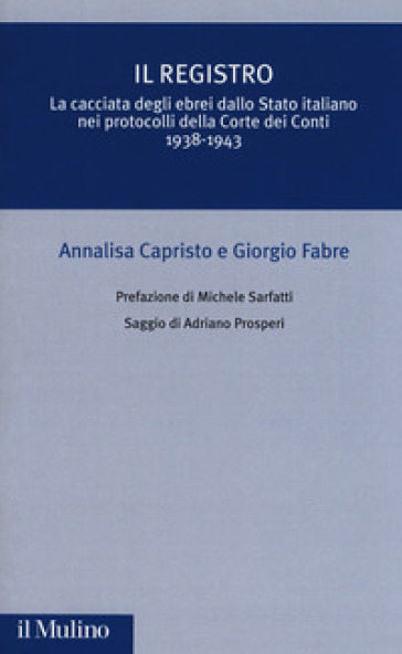 Il registro. La cacciata degli ebrei dallo Stato italiano nei protocolli della Corte dei Conti (1938-1943) - Annalisa Capristo - Giorgio Fabre