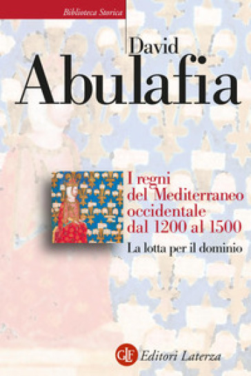 I regni del Mediterraneo occidentale dal 1200 al 1500. La lotta per il dominio - David Abulafia