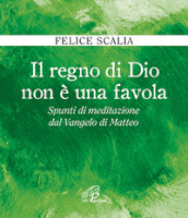 Il regno di Dio non è una favola. Spunti di meditazione dal Vangelo di Matteo