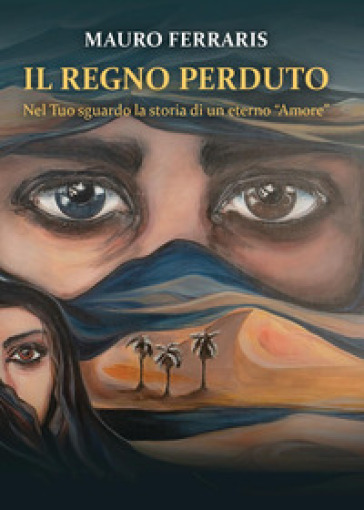 Il regno perduto. Nel Tuo sguardo la storia di un eterno «Amore» - Mauro Ferraris