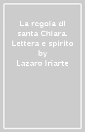 La regola di santa Chiara. Lettera e spirito