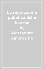 La regolazione pubblica delle banche