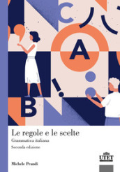 Le regole e le scelte. Grammatica italiana