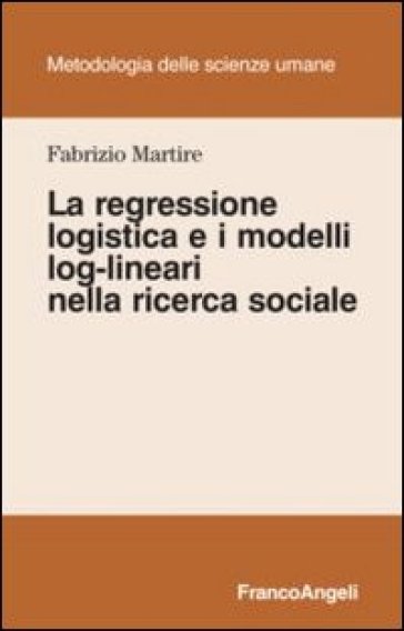 La regressione logistica e i modelli log-lineari nella ricerca sociale - Fabrizio Martire