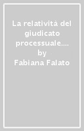 La relatività del giudicato processuale. Tra certezza del diritto e cultura delle garanzie nell Europa dei diritti