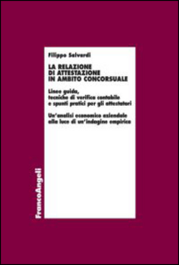 La relazione di attestazione in ambito concorsuale. Linee guida, tecniche di verifica contabile e spunti pratici per gli attestatori... - Filippo Salvardi