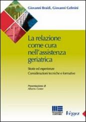 La relazione come cura nell assistenza geriatrica. Storie ed esperienze. Considerazioni tecniche e formative