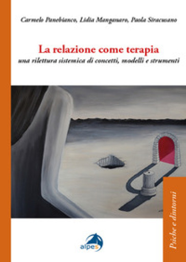 La relazione come terapia. Una rilettura sistemica di concetti, modelli e strumenti - Carmelo Panebianco - Lidia Manga - Paola Siracusano