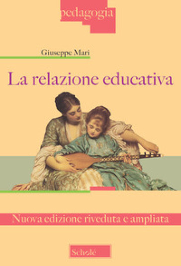 La relazione educativa. Nuova ediz. - Giuseppe Mari