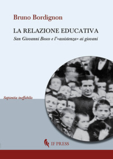 La relazione educativa. San Giovanni Bosco e l'«assistenza» ai giovani - Bruno Bordignon