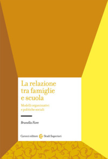 La relazione tra famiglie e scuola. Modelli organizzativi e politiche sociali - Brunella Fiore