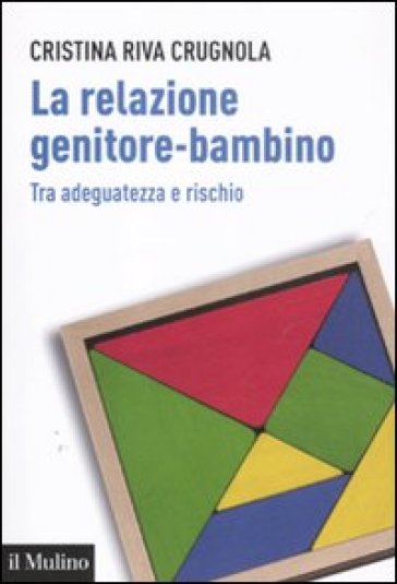 La relazione genitore-bambino tra adeguatezza e rischio - Cristina Riva Crugnola