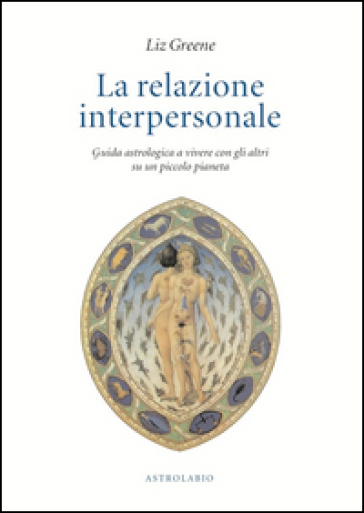 La relazione interpersonale. Guida astrologica a vivere con gli altri su un piccolo pianeta - Liz Greene