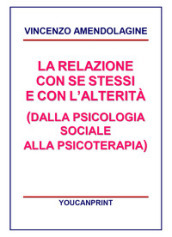 La relazione con se stessi e con l alterità (dalla psicologia sociale alla psicoterapia)