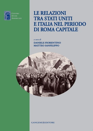 Le relazioni tra Stati Uniti e Italia nel periodo di Roma capitale - Daniele Fiorentino - Ferdinando Fasce - Giuseppe Monsagrati - John T. McGreevy - Leonardo Buonomo - Marco De Nicolò - Marco Severini - Matteo Sanfilippo - Paola Gemme - Stefano Luconi - Ugo Rubeo - Valerio Massimo De Angelis