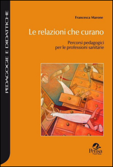 Le relazioni che curano. Percorsi pedagogici per le professioni sanitarie - Francesca Marone