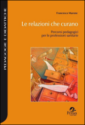 Le relazioni che curano. Percorsi pedagogici per le professioni sanitarie