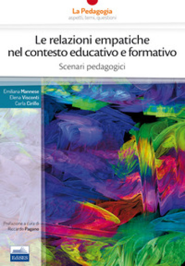 Le relazioni empatiche nel contesto educativo e formativo. Scenari pedagogici - Emiliana Mannese - Elena Visconti - Carla Cirillo