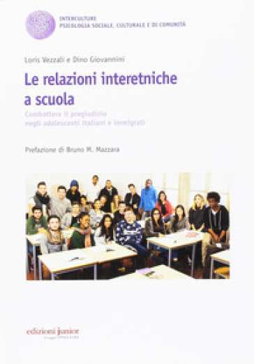 Le relazioni interetniche a scuola. Combattere il pregiudizio negli adolescenti italiani e immigrati - Loris Vezzali - Dino Giovannini