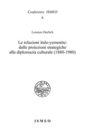 Le relazioni italo-yemenite: dalle proiezioni strategiche alla diplomazia culturale (1880-1980) - Lorenzo Declich