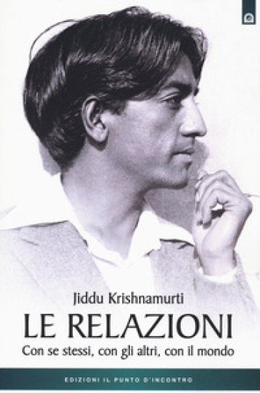 Le relazioni. Con se stessi, con gli altri, con il mondo - Jiddu Krishnamurti