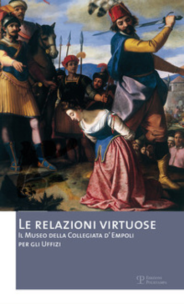 Le relazioni virtuose. Il Museo della Collegiata d'Empoli per gli Uffizi. Catalogo della mostra (Empoli, 25 giugno-3 novembre 2012). 2.